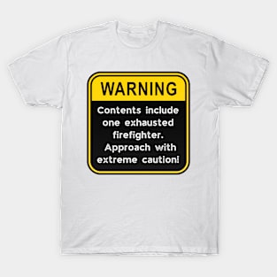 WARNING: Contents include exhausted firefighter! T-Shirt